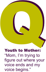 QQQYouth to Mother:Mom, Im trying to figure out where your voice ends and my voice begins.