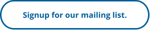 Signup for our mailing list.