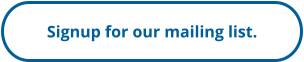 Signup for our mailing list.