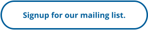 Signup for our mailing list.